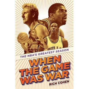 When the Game Was War: The NBA's Greatest Season -- Rich Cohen